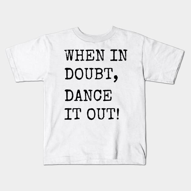 When in doubt, Dance it out! Dance quote design for the dance lover. Great Gift for the Dancer in your life. Kids T-Shirt by That Cheeky Tee